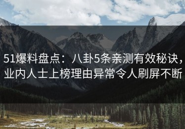 51爆料盘点：八卦5条亲测有效秘诀，业内人士上榜理由异常令人刷屏不断