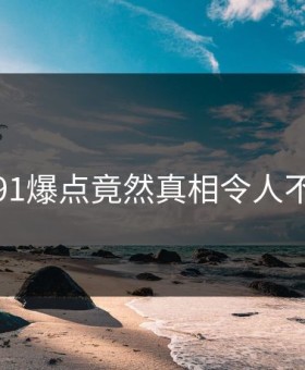 愤怒！91爆点竟然真相令人不寒而栗