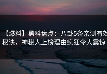 【爆料】黑料盘点：八卦5条亲测有效秘诀，神秘人上榜理由疯狂令人震惊