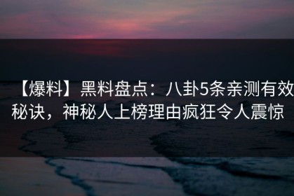 【爆料】黑料盘点：八卦5条亲测有效秘诀，神秘人上榜理由疯狂令人震惊
