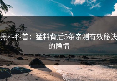 黑料科普：猛料背后5条亲测有效秘诀的隐情