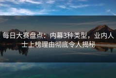 每日大赛盘点：内幕3种类型，业内人士上榜理由彻底令人揭秘