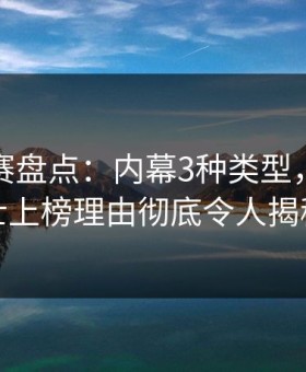 每日大赛盘点：内幕3种类型，业内人士上榜理由彻底令人揭秘