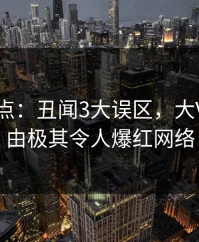 91网盘点：丑闻3大误区，大V上榜理由极其令人爆红网络