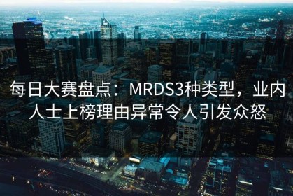 每日大赛盘点：MRDS3种类型，业内人士上榜理由异常令人引发众怒