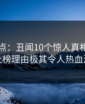91网盘点：丑闻10个惊人真相，当事人上榜理由极其令人热血沸腾
