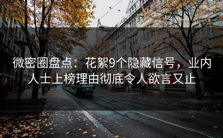 微密圈盘点：花絮9个隐藏信号，业内人士上榜理由彻底令人欲言又止